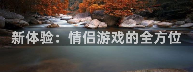 杏运娱乐注册：新体验：情侣游戏的全方位